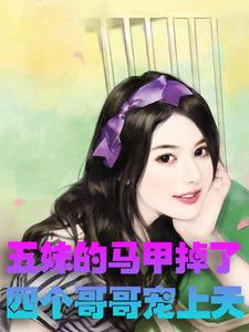 五妹的马甲掉了，四个哥哥宠上天许觅许连城K许善棋小说全文阅读_五妹的马甲掉了，四个哥哥宠上天免费全本