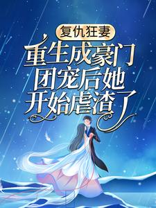 全网爆火《复仇狂妻：重生成豪门团宠后她开始虐渣了》小说_(主角是夏小天萧燃外公萧家老爷子)复仇狂妻：重生成豪门团宠后她开始虐渣了免费阅读