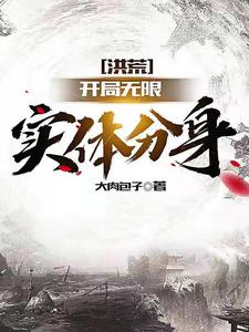 无广告小说洪荒：开局无限实体分身通天盘古老子原始_洪荒：开局无限实体分身(通天盘古老子原始)全文阅读