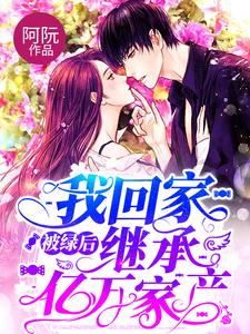 在线阅读被绿后我回家继承亿万家产顾川慕阮纪梅云诗诗_被绿后我回家继承亿万家产(顾川慕阮纪梅云诗诗)免费阅读