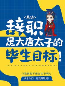 推荐系统：辞职是大唐太子的毕生目标！李承乾李世民长孙思邈_系统：辞职是大唐太子的毕生目标！(李承乾李世民长孙思邈)小说全文阅读