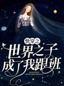必看小说快穿之世界之子成了我跟班年苏_快穿之世界之子成了我跟班(年苏)小说免费阅读