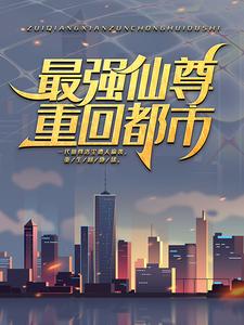 精品推荐《最强仙尊重回都市》小说_(主角是洛尘张小曼)最强仙尊重回都市免费全本阅读