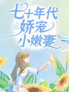 全文小说《七十年代娇宠小嫩妻》小说_(主角是温婉刘得财陆东平)七十年代娇宠小嫩妻小说全本
