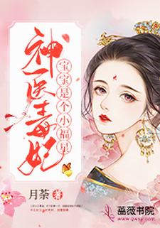 精品推荐神医毒妃宝宝是个小福星王妃王爷小世子三王妃_神医毒妃宝宝是个小福星(王妃王爷小世子三王妃)小说免费阅读全文