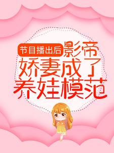 无广告小说《节目播出后，影帝娇妻成了养娃模范》小说_(主角是顾渊林芷溪顾羽宁司承泽)节目播出后，影帝娇妻成了养娃模范全本免费阅读