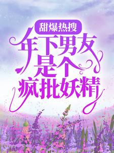 大结局甜爆热搜：年下男友是个疯批妖精尤桃郁渊程荔_甜爆热搜：年下男友是个疯批妖精(尤桃郁渊程荔)小说最新章节