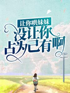 最新章节《让你哄妹妹，没让你占为己有啊！》小说_(主角是陆怀轻时呦周南时砚)让你哄妹妹，没让你占为己有啊！小说全本