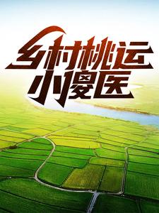 大结局《乡村桃运小傻医》小说_(主角是李富贵刘寡妇村长)乡村桃运小傻医小说全文免费阅读
