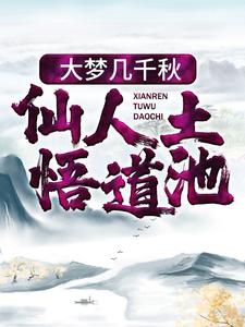 必看小说大梦几千秋，仙人土，悟道池林奇燕赤霞年轻书生_大梦几千秋，仙人土，悟道池(林奇燕赤霞年轻书生)小说全文免费阅读