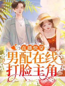 全文小说《直播快穿：男配在线打脸主角》小说_(主角是江念孟炀江叙)直播快穿：男配在线打脸主角小说阅读