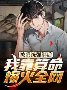 推荐被系统强绑后，我靠算命爆火全网王跃吴小娜_被系统强绑后，我靠算命爆火全网(王跃吴小娜)全本小说