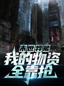 精选推荐《末世异能：我的物资全靠抢》小说_(主角是杨斌陈浩胡文亮刘博)末世异能：我的物资全靠抢全文阅读