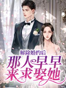 最新章节《解除婚约后，那人早早来求娶她》小说_(主角是晏时姜暖竹风暖姜暖玉)解除婚约后，那人早早来求娶她免费全本