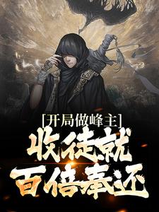 必读小说开局做峰主，收徒就百倍奉还李道然灵虚子羲皇仙帝纯钧剑祖_开局做峰主，收徒就百倍奉还(李道然灵虚子羲皇仙帝纯钧剑祖)全本小说