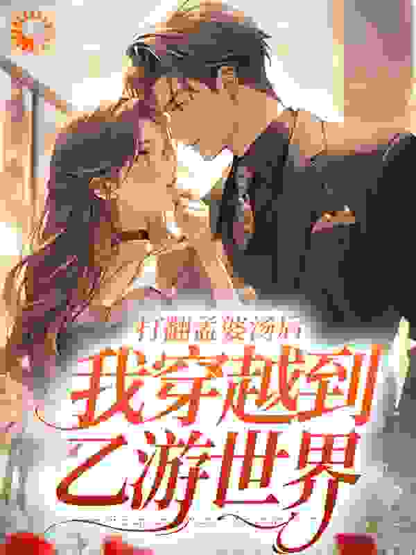 全本小说打翻孟婆汤后，我穿越到乙游世界裴晏生谢以棠白薇薇何俊彦_打翻孟婆汤后，我穿越到乙游世界(裴晏生谢以棠白薇薇何俊彦)最新小说