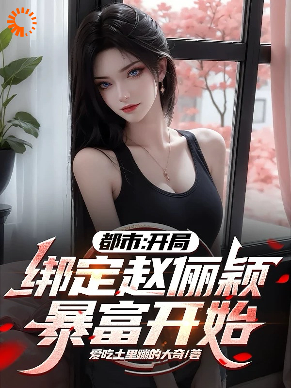 都市：开局绑定赵俪颖，暴富开始王皓李佳佳韩轩赵俪颍小说阅读_都市：开局绑定赵俪颖，暴富开始最新章节