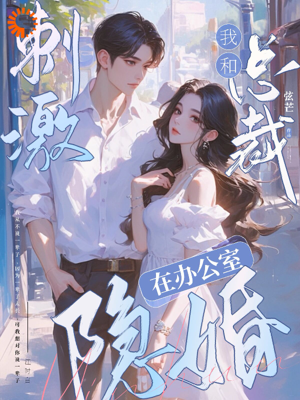 刺激！我和总裁在办公室隐婚江时白许羡林平婉石泉小说全本_刺激！我和总裁在办公室隐婚小说全文免费阅读