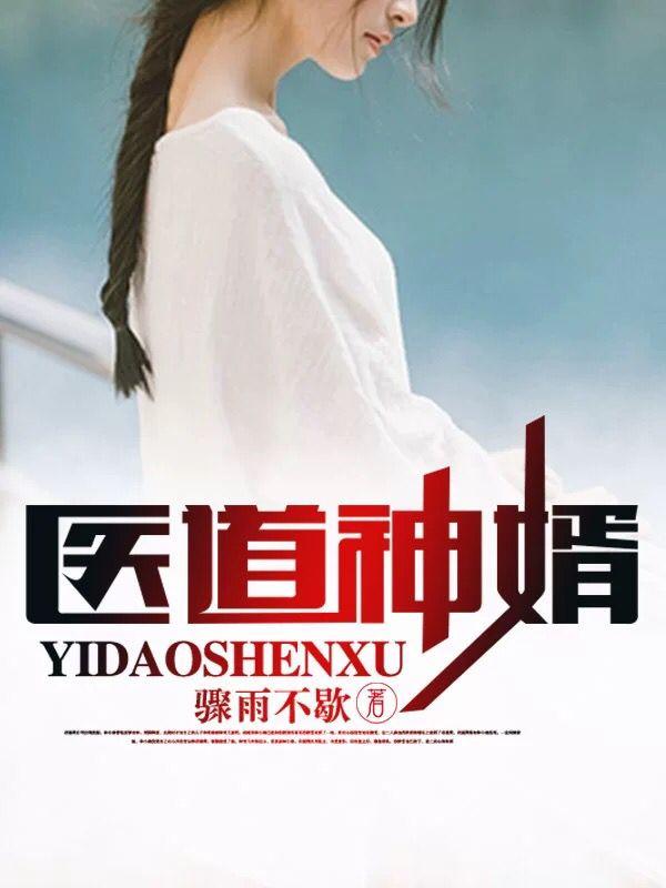 最近很火的小说《医道神婿》小说_(主角是叶天沈梅苏轻语苏大圣)医道神婿小说全文免费阅读
