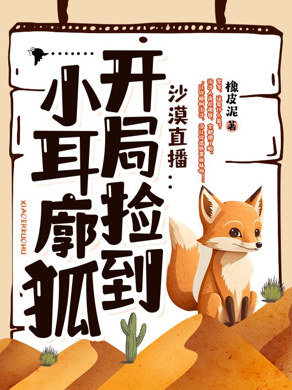 最新小说沙漠直播：开局捡到小耳廓狐乔树领队_沙漠直播：开局捡到小耳廓狐(乔树领队)小说最新章节