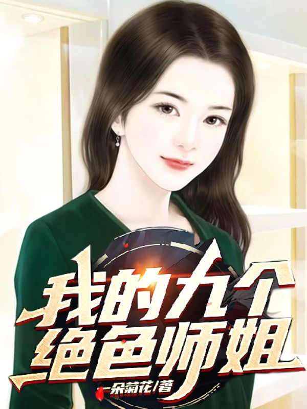 最近很火的小说我的九个绝色师姐叶天运苏雅赵宝坤_我的九个绝色师姐(叶天运苏雅赵宝坤)小说全文免费阅读