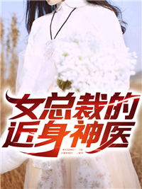 推荐女总裁的近身神医林萧苏晴张芸袁家_女总裁的近身神医(林萧苏晴张芸袁家)小说最新章节