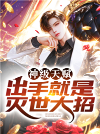 神级天赋，出手就是灭世大招李修文老张马尾辫美女班长孙悟空全本小说_神级天赋，出手就是灭世大招小说阅读