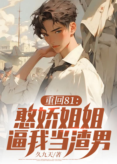 全本小说《重回81：憨娇姐姐逼我当渣男！》小说_(主角是陈军李俊豪陈雪月顾梅芳)重回81：憨娇姐姐逼我当渣男！小说全文免费阅读