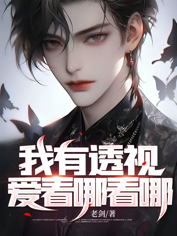 全网爆火《我有透视，爱看哪看哪》小说_(主角是陈轩颜如玉孙丽)我有透视，爱看哪看哪小说免费阅读全文
