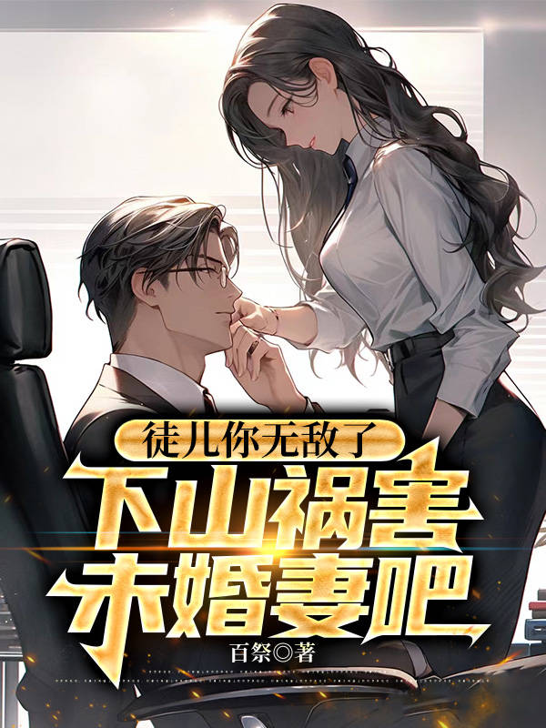 全文免费《徒儿你无敌了，下山祸害未婚妻吧》小说_(主角是陈宁沈慕青许君茹刘寡妇)徒儿你无敌了，下山祸害未婚妻吧无弹窗大结局