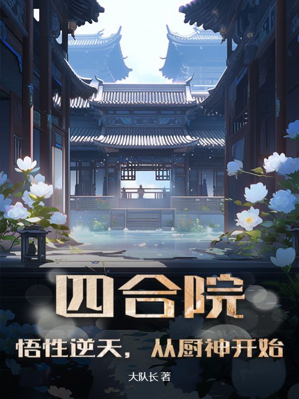 最近很火的小说《四合院：悟性逆天，从厨神开始》小说_(主角是何雨水何雨柱陈天)四合院：悟性逆天，从厨神开始小说免费阅读