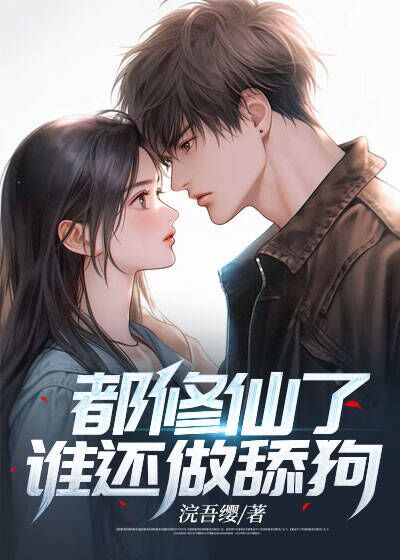 必读小说《都修仙了，谁还做舔狗》小说_(主角是萧炎老头母亲女儿)都修仙了，谁还做舔狗小说无弹窗