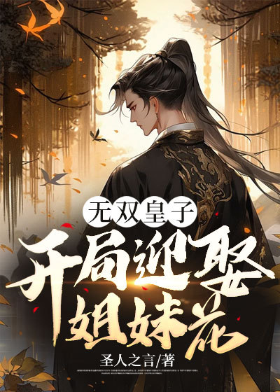 在线阅读《无双皇子：开局迎娶姐妹花》小说_(主角是赵立赵瑜)无双皇子：开局迎娶姐妹花小说全本章节