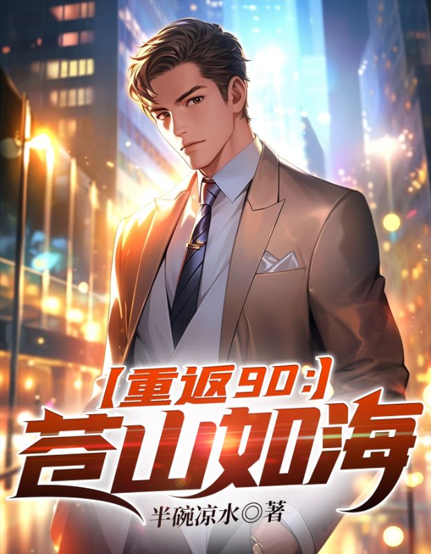 热门推荐《重返90：苍山如海》小说_(主角是秦奋秦德功小亭)重返90：苍山如海全本章节阅读
