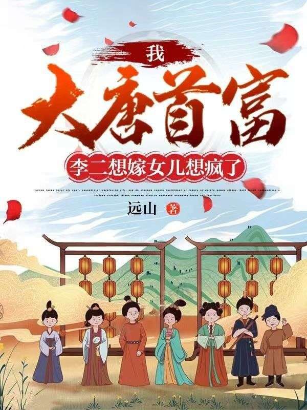 精选推荐《我，大唐首富，李二想嫁女儿想疯了》小说_(主角是秦羽秦琼尉迟恭程咬金)我，大唐首富，李二想嫁女儿想疯了免费全本阅读