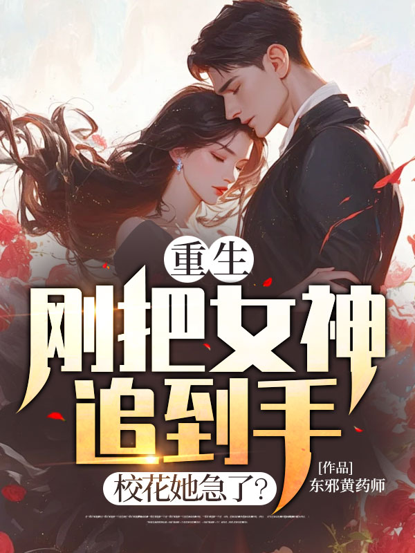 热门推荐《重生，刚把女神追到手，校花她急了？》小说_(主角是赵文杰苏雨熊涛)重生，刚把女神追到手，校花她急了？小说阅读