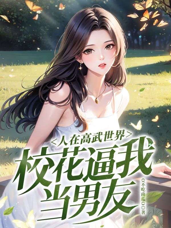 全本免费《人在高武世界，校花逼我当男友》小说_(主角是王川陈芊芊)人在高武世界，校花逼我当男友小说免费阅读全文