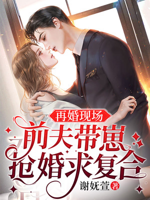在线阅读《再婚现场，前夫带崽抢婚求复合》小说_(主角是秦铭洲席瑶林美娜林美心)再婚现场，前夫带崽抢婚求复合免费小说